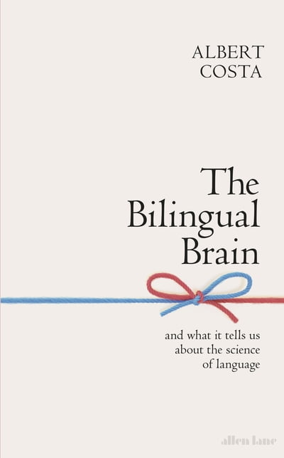 Bilingual Brain And What It Tells Us About The Science Of Language Albert Costa